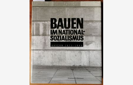 Bauen im Nationalsozialismus. Bayern 1933 - 1945