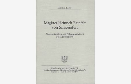 Magister Heinrich Reinfelt von Schweinfurt. Akademikerleben und Alltagswirklichkeit im 15. Jahrhundert.