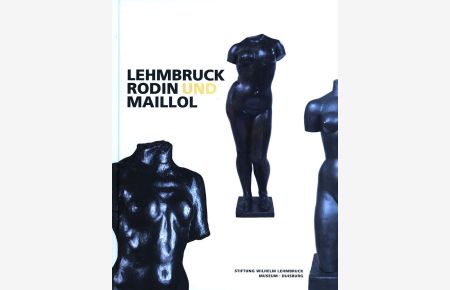 Lehmbruck, Rodin und Maillol.