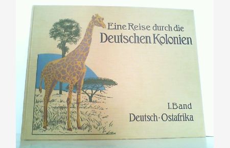 Eine Reise durch die Deutschen Kolonien. I. Band - Ostafrika. Hrsg. von der illustrierten Zeitschrift Kolonie und Heimat.