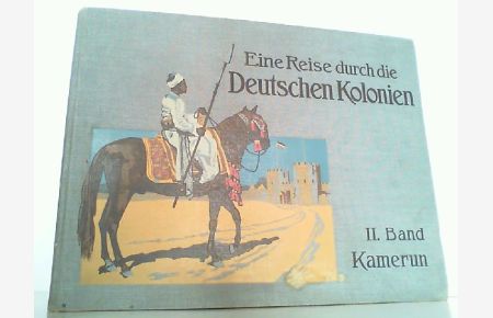 Eine Reise durch die Deutschen Kolonien. II. Band - Kamerun. Hrsg. von der illustrierten Zeitschrift Kolonie und Heimat.
