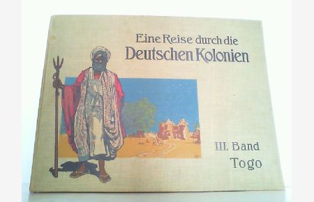 Eine Reise durch die Deutschen Kolonien. III. Band - Togo. Hrsg. von der illustrierten Zeitschrift Kolonie und Heimat.
