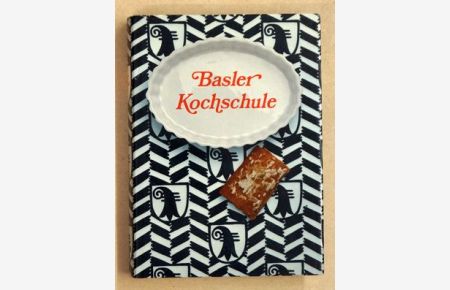 Basler Kochschule. Eine leichtfassliche Anleitung zur bürgerlichen und feineren Kochkunst.