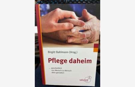 Pflege daheim : . . . ganzheitlich von Mensch zu Mensch aktiv gestalten.   - Birgitt Bahlmann (Hrsg.). Autorinnen: Birgitt Bahlmann ... Mit Beitr. von: Margrit Amgarten ...