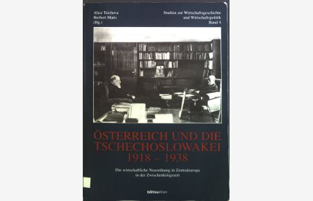 Österreich und die Tschechoslowakei : 1918 - 1938 ; die wirtschaftliche Neuordnung in Zentraleuropa in der Zwischenkriegszeit.