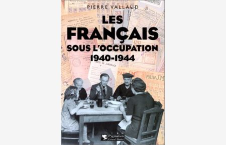 Les Français sous l'Occupation : 1940 - 1944.   - Pierre Vallaud. Le choix iconographique a été effectué en collab. avec Eric Deroo