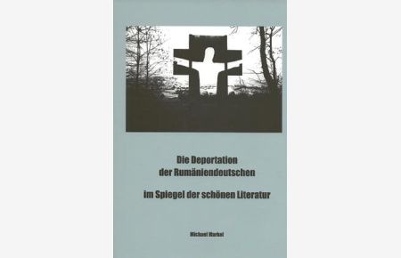 Die Deportation der Rumäniendeutschen im Spiegel der schönen Literatur  - Versuch einer Bestandsaufnahme