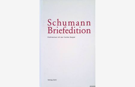 Schumann-Briefedition. Serie I Familienbriefwechsel. Band 3: Briefwechsel Robert und Clara Schumanns mit der Familie Bargiel