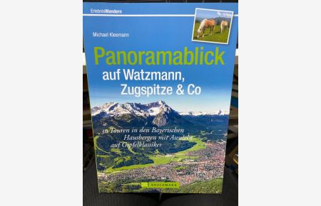 Panoramablick auf Watzmann, Zugspitze & Co : 30 Touren in den bayerischen Hausbergen mit Aussicht auf Gipfelklassiker.   - ErlebnisWandern