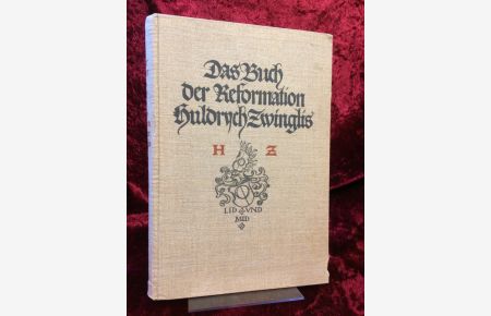 Das Buch der Reformation Huldrych Zwinglis.   - Von ihm selbst und gleichzeitigen Quellen erzählt durch Walther Köhler, Professor der Kirchengeschichte in Zürich.