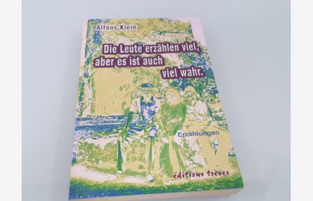 Die Leute erzählen viel, aber es ist auch viel wahr : Erzählungen / Alfons Klein. Hrsg. : Rainer Breuer und Ursula Dahm