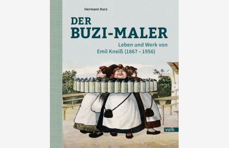 Der Buzi-Maler: Leben und Werk von Emil Kneiß (1867-1956)  - Leben und Werk von Emil Kneiß (1867-1956)
