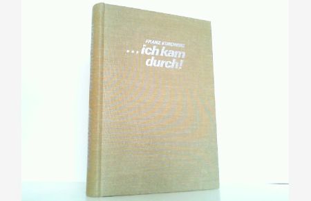 . . . Ich kam durch ! Kriegsschicksale in Dokumenten.