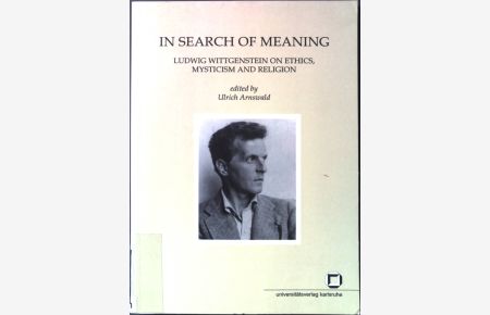 In search of meaning : Ludwig Wittgenstein on ethics, mysticism and religion.   - Europäische Kultur und Ideengeschichte / Studien ; Bd. 1