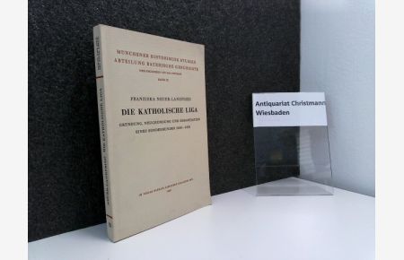 Die Katholische Liga : Gründung, Neugründung u. Organisation e. Sonderbundes. 1608 - 1620.   - Münchener historische Studien / Abteilung Bayerische Geschichte ; Bd. 9