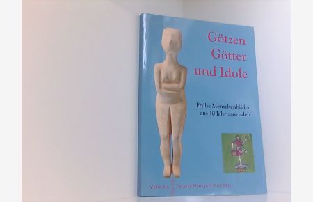 Götter, Götzen und Idole: Frühe Menschenbilder aus 10 Jahrtausenden (Kataloge des Winckelmann-Museums)