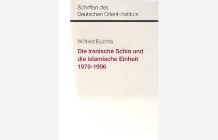 Die iranische Schia und die islamische Einheit 1979 - 1996.   - Schriften des Deutschen Orient-Instituts; Politik, Wirtschaft und Gesellschaft des Vorderen Orients.