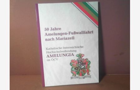 50 Jahre Amelungen Fußwallfahrt nach Mariazell: Katholische österreichische Hochschulverbindung Amelungia im ÖCV.