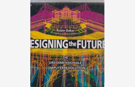 Designing the future : die dreidimensionale Computerrevolution.   - Übers. von Armin Gontermann.