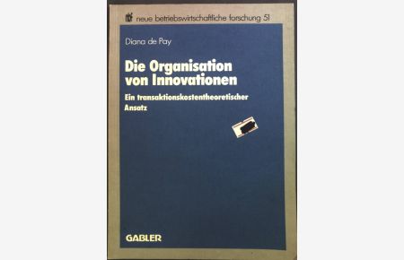 Die Organisation von Innovationen : Ein transaktionskostentheoret. Ansatz.