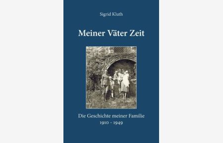 Meiner Väter Zeit  - Die Geschichte meiner Familie 1910 - 1949