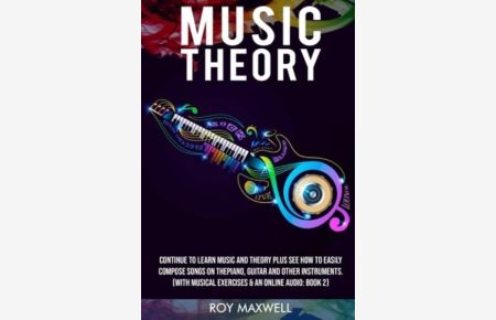 Music Theory: From Beginner to Intermediate: How to Easily Compose Music for Piano, Guitar or Any other Musical Instrument