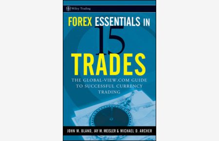 Forex Essentials in 15 Trades  - The Global-View.com Guide to Successful Currency Trading