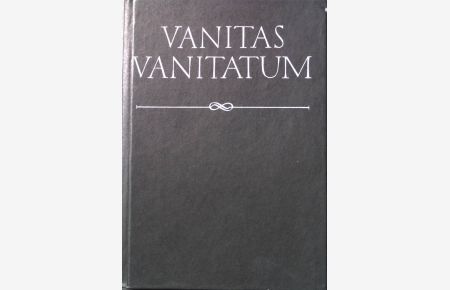 Vanitas vanitatum : Von der Nichtigkeit alles Irdischen.