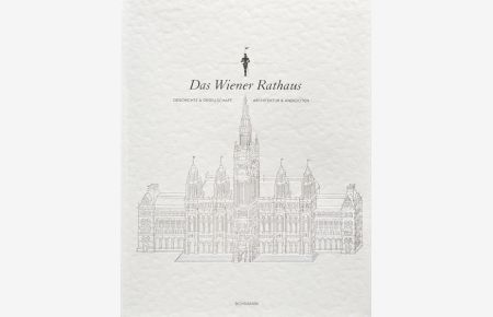 Das Wiener Rathaus: Geschichte & Gesellschaft, Achitektur & Anekdoten.