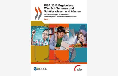 PISA 2012 Ergebnisse: Was Schülerinnen und Schüler wissen und können  - Schülerleistungen in Mathematik, Lesekompetenz und Naturwissenschaften Band 1