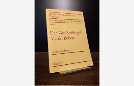 Der Glaubensbegriff Martin Bubers. Von Lorenz Wachinger. (= Beiträge zur ökumenischen Theologie, Band 4).
