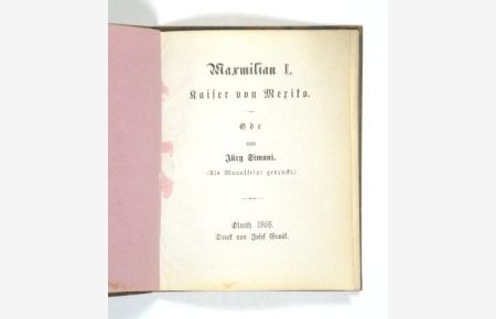 Maximilian I. Kaiser von Mexiko. Ode. (Als Manuskript gedruckt).