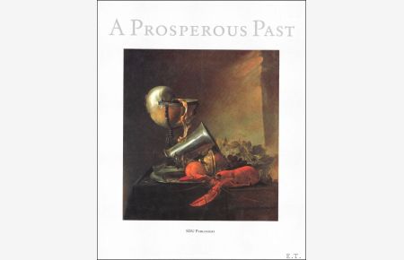 Prosperous Past. : The Sumptuous Still Life In The Netherlands, 1600-1700