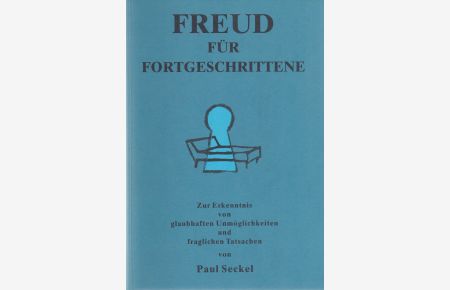 Freud für Fortgeschrittene: Zur Erkenntnis von glaubhaften Unmöglichkeiten und fraglichen Tatsachen.   - Mit einem Vorwort von Ingrid Olbricht.