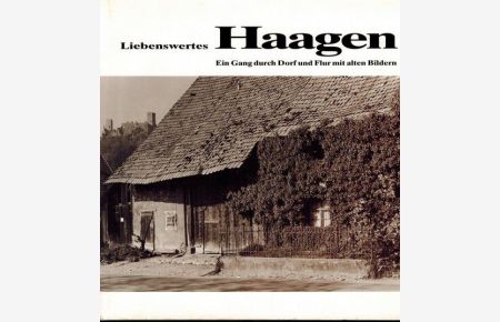 Liebenswertes Haagen. Ein Gang durch Dorf und Flur mit alten Bildern.