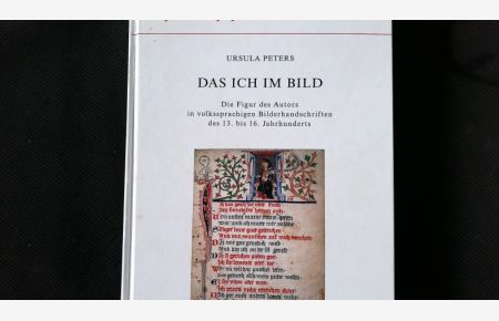 Das Ich im Bild.   - Die Figur des Autors in volkssprachigen Bilderhandschriften des 13. bis 16. Jahrhunderts.