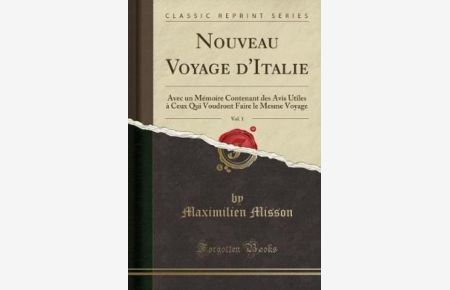 Nouveau Voyage d`Italie, Vol. 1: Avec un Mémoire Contenant des Avis Utiles à Ceux Qui Voudront Faire le Mesme Voyage (Classic Reprint)