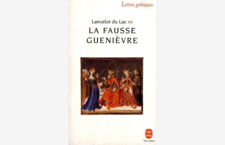 Lancelot Du Lac 3: La Fausse Guenièvre.   - Lettres Gothiques - Collection dirigée par Michael Zink;