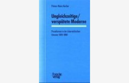 Ungleichzeitige - verspätete Moderne : Prosaformen in der österreichischen Literatur 1820 - 1880.