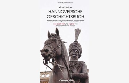 Das kleine Hannoversche Geschichtsbuch: Anekdoten, Begebenheiten, Legenden.   - Neu bearb. und erg. von Friedrich Wilhelm Netzel.