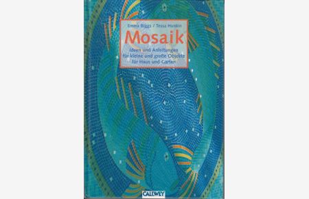 Mosaik : Ideen und Anleitungen für kleine und große Objekte für Haus und Garten.
