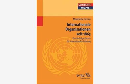 Internationale Organisationen seit 1865. Eine Globalgeschichte der internationalen Ordnung