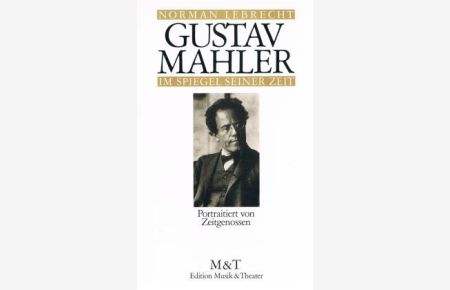 Gustav Mahler im Spiegel seiner Zeit. Porträtiert von Zeitgenossen