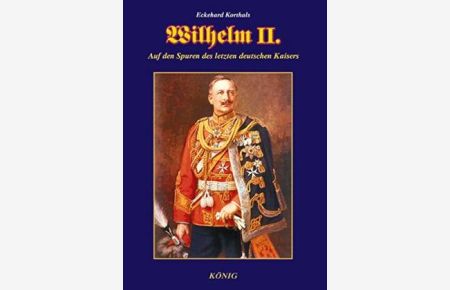 Wilhelm II. Auf den Spuren des letzten deutschen Kaisers