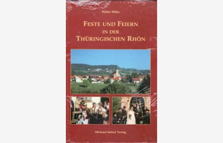 Feste und Feiern in der thüringischen Rhön. Ländliches Brauchtum in der thüringischen Rhön und im Wartburgkreis. In Wort, Bild und Fersen