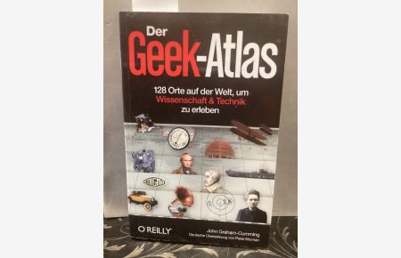 Der Geek-Atlas : 128 Orte auf der Welt, um Wissenschaft und Technik zu erleben.   - Dt. Übers. Peter Klicman