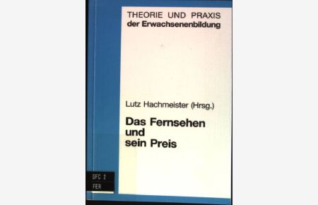 Das Fernsehen und sein Preis : Materialien zur Geschichte des Adolf-Grimme-Preises 1973 - 1993.   - Theorie und Praxis der Erwachsenenbildung