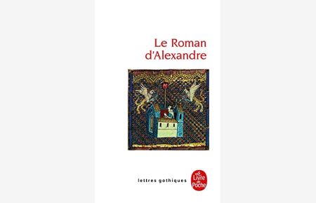Le roman d'Alexandre.   - Lettres Gothiques; Collection dirigée par Michael Zink;
