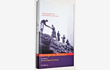 Europa in Ruinen. Augenzeugenberichte aus den Jahren 1944-1948. Gesammelt von Hans Magnus Enzensberger.