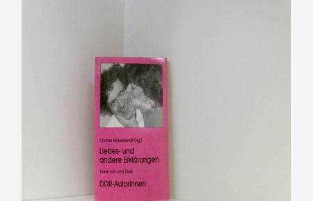 Liebes- und andere Erklärungen. Texte von und über DDR- Autorinnen